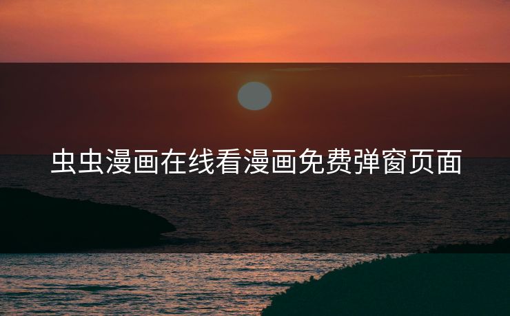 虫虫漫画在线看漫画免费弹窗页面