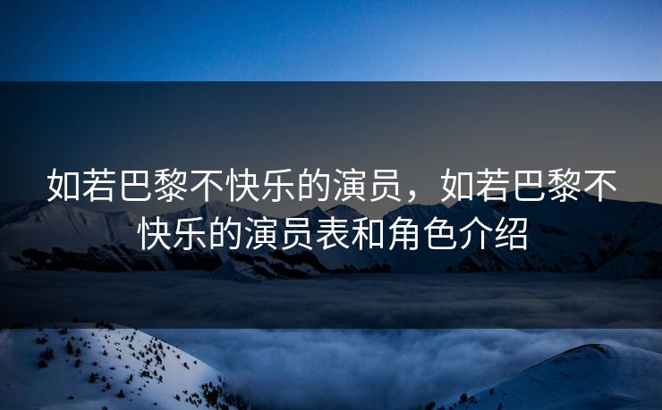 如若巴黎不快乐的演员，如若巴黎不快乐的演员表和角色介绍